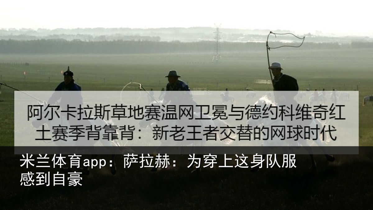 米兰体育app：萨拉赫：为穿相关情况豪