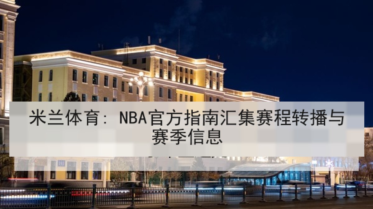 米兰体育: NBA官方指南汇集赛程转播与赛季信息