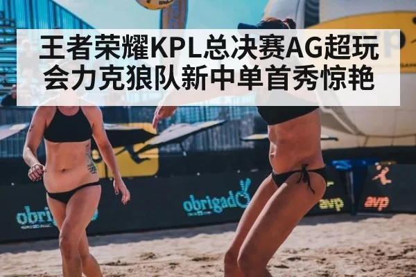 王者荣耀KPL总决赛AG超玩会力克狼队新中单首秀惊艳